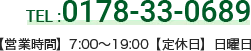 TEL TEL 0178-33-0689 【営業時間】7:00~19:00【定休日】日曜日
