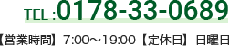 TEL TEL 0178-33-0689　【営業時間】7:00～19:00【定休日】日曜日